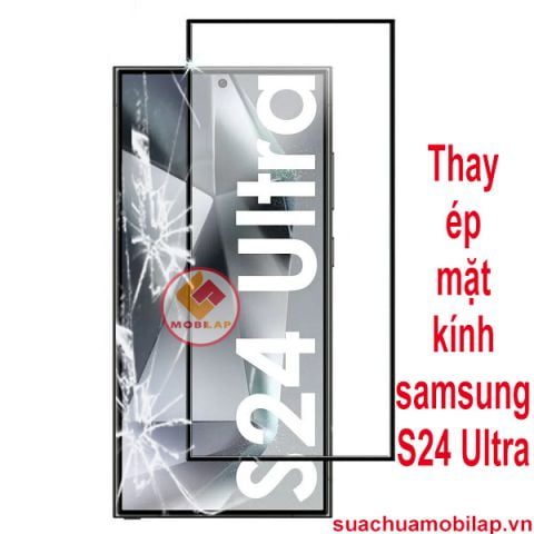 Thay ép mặt kính Samsung Galaxy s24 Ultra